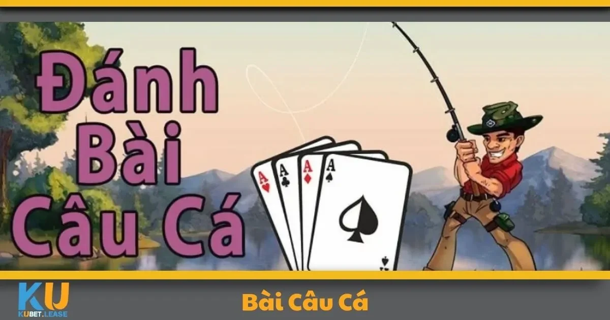 Bài Câu Cá KUBET – Tựa Game Thư Giãn Với Tỷ Lệ Thưởng Cao