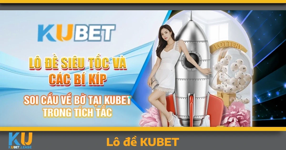 Lô Đề KUBET – Cơ Hội Đổi Đời Với Tỷ Lệ Trả Thưởng Cao