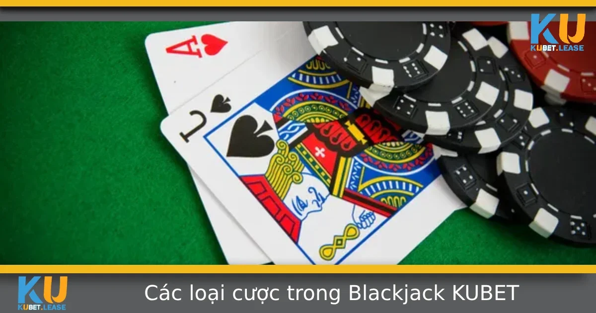Các Loại Cược Trong Blackjack Tại KUBET Bạn Nên Thử 10 Các Loại Cược Trong Blackjack Tại KUBET Bạn Nên Thử
