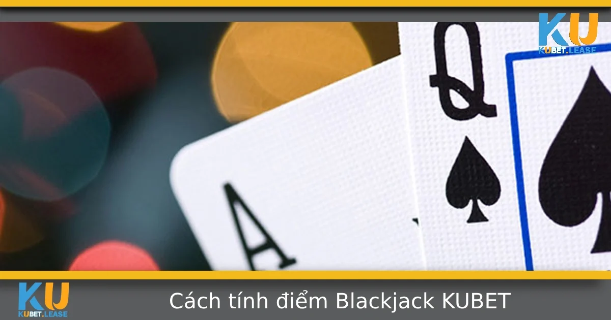 Hướng Dẫn Cách Tính Điểm Blackjack Chi Tiết Tại KUBET 1 Hướng Dẫn Cách Tính Điểm Blackjack Chi Tiết Tại KUBET