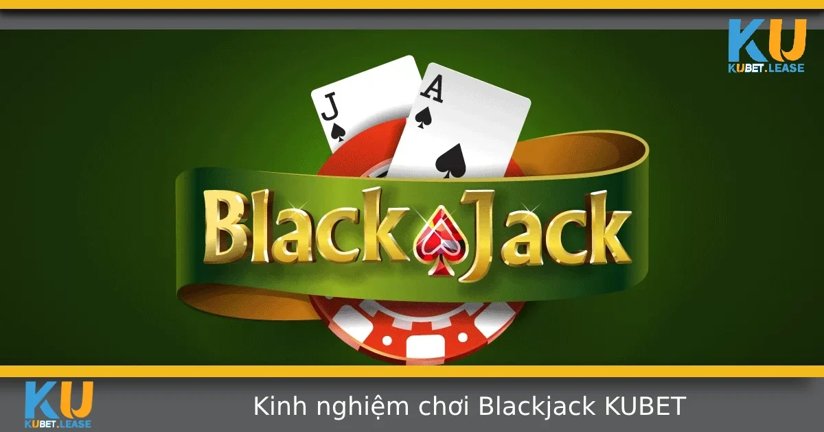Kinh Nghiệm Chơi Blackjack Tại KUBET – Bí Quyết Đánh Lâu Dài Vẫn Lời 3 Kinh Nghiệm Chơi Blackjack Tại KUBET – Bí Quyết Đánh Lâu Dài Vẫn Lời
