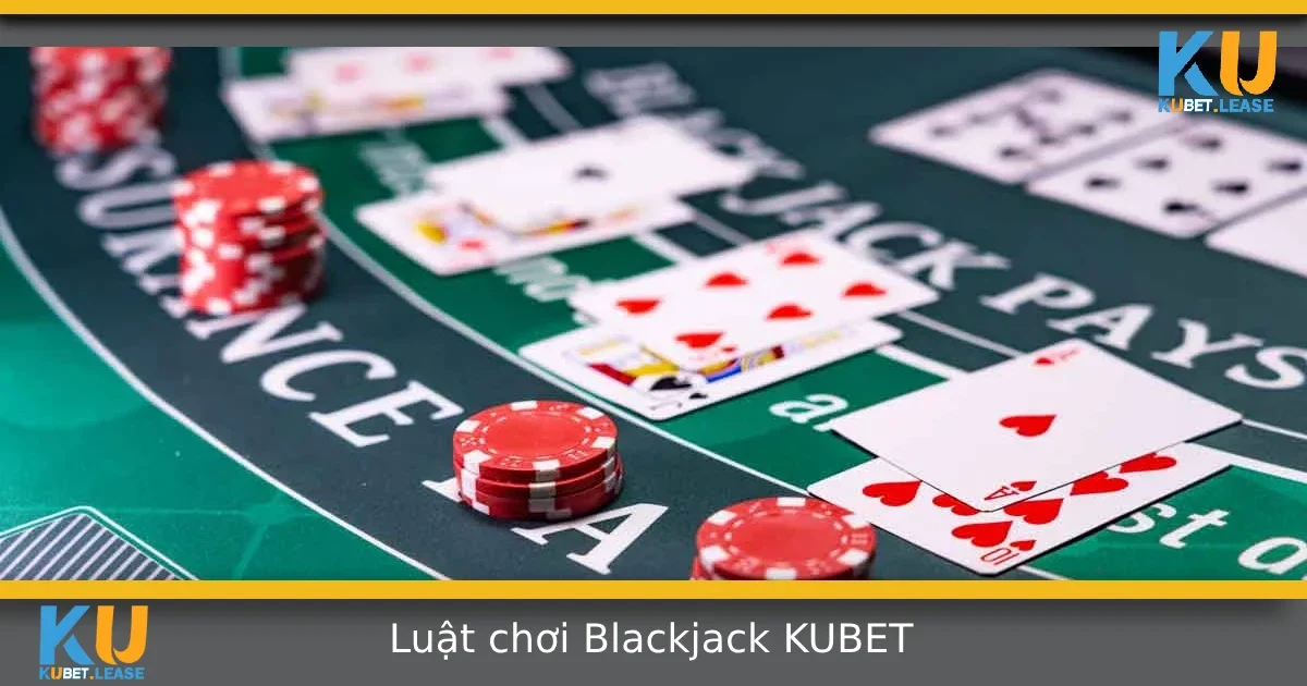 Luật Chơi Blackjack Tại KUBET – Cần Nắm Rõ Trước Khi Đặt Cược 5 Luật Chơi Blackjack Tại KUBET – Cần Nắm Rõ Trước Khi Đặt Cược