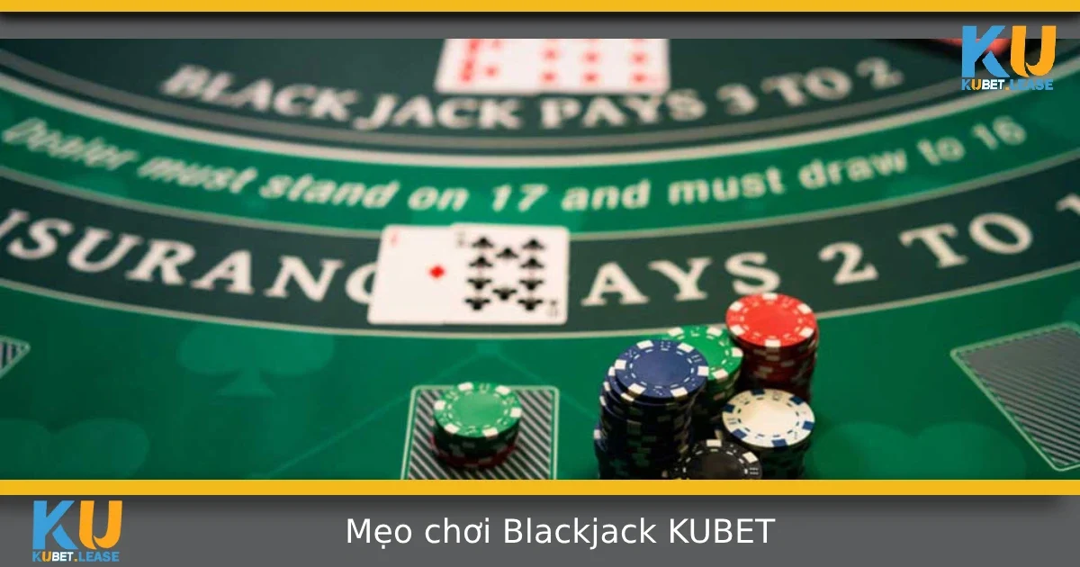 Mẹo Chơi Blackjack Tại KUBET – Giữ Bài Thế Nào Để Không Bị Cháy? 4 Mẹo Chơi Blackjack Tại KUBET – Giữ Bài Thế Nào Để Không Bị Cháy?